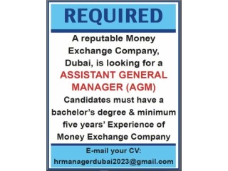 Urgently Required ASSISTANT GENERAL MANAGER (AGM) For A Reputed Money Exchange Company, Dubai (UAE)