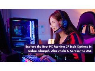 Explore the Best PC Monitor 27 Inch Options in Dubai, Sharjah, Abu Dhabi & Across the UAE