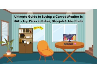 Ultimate Guide to Buying a Curved Monitor in UAE Top Picks in Dubai, Sharjah & Abu Dhabi