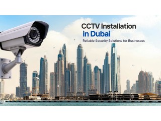 CCTV Installation in Dubai: Reliable Security Solutions for Businesses